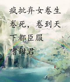 疯批弃女卷生卷死，卷到天下都臣服