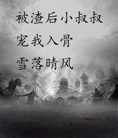 被渣后小叔叔宠我入骨