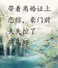 带着离婚证上恋综，豪门前夫失控了