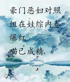 豪门恶妇对照组在娃综内卷爆红