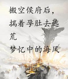 搬空侯府后，揣着孕肚去逃荒