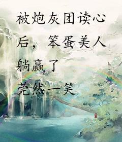 被炮灰团读心后，笨蛋美人躺赢了