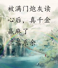 被满门炮灰读心后，真千金赢麻了