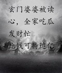 玄门婆婆被读心，全家吃瓜发财忙