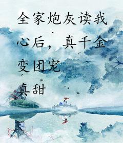 全家炮灰读我心后，真千金变团宠
