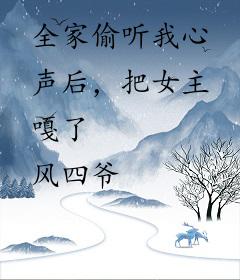 全家偷听我心声后，把女主嘎了