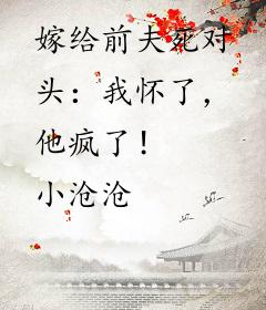 嫁给前夫死对头：我怀了，他疯了！