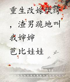 重生改嫁纨绔，渣男跪地叫我婶婶