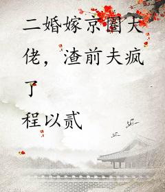 二婚嫁京圈大佬，渣前夫疯了