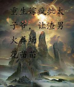 重生嫁疯批太子爷，让渣男火葬场