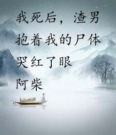 我死后，渣男抱着我的尸体哭红了眼