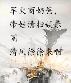 军火商奶爸，带娃清扫娱乐圈