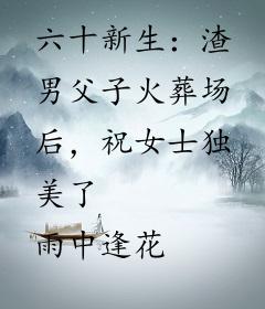 六十新生：渣男父子火葬场后，祝女士独美了