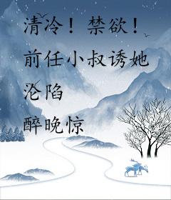 清冷！禁欲！前任小叔诱她沦陷