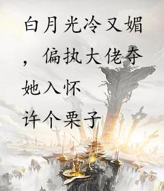 白月光冷又媚，偏执大佬夺她入怀
