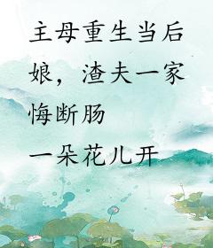 主母重生当后娘，渣夫一家悔断肠