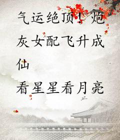 气运绝顶！炮灰女配飞升成仙