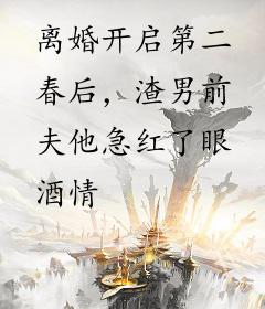 离婚开启第二春后，渣男前夫他急红了眼