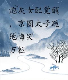 炮灰女配觉醒，京圈太子跪地悔哭