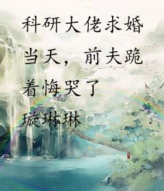 科研大佬求婚当天，前夫跪着悔哭了