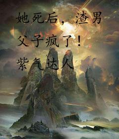 她死后，渣男父子疯了！