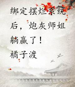 绑定摆烂系统后，炮灰师姐躺赢了！