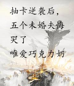 抽卡逆袭后，五个未婚夫悔哭了