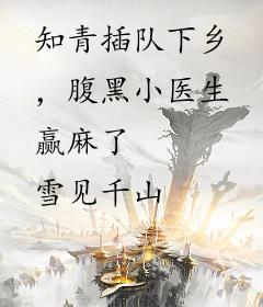 知青插队下乡，腹黑小医生赢麻了