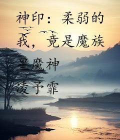 神印：柔弱的我，竟是魔族星魔神