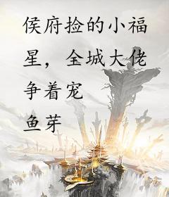 侯府捡的小福星，全城大佬争着宠